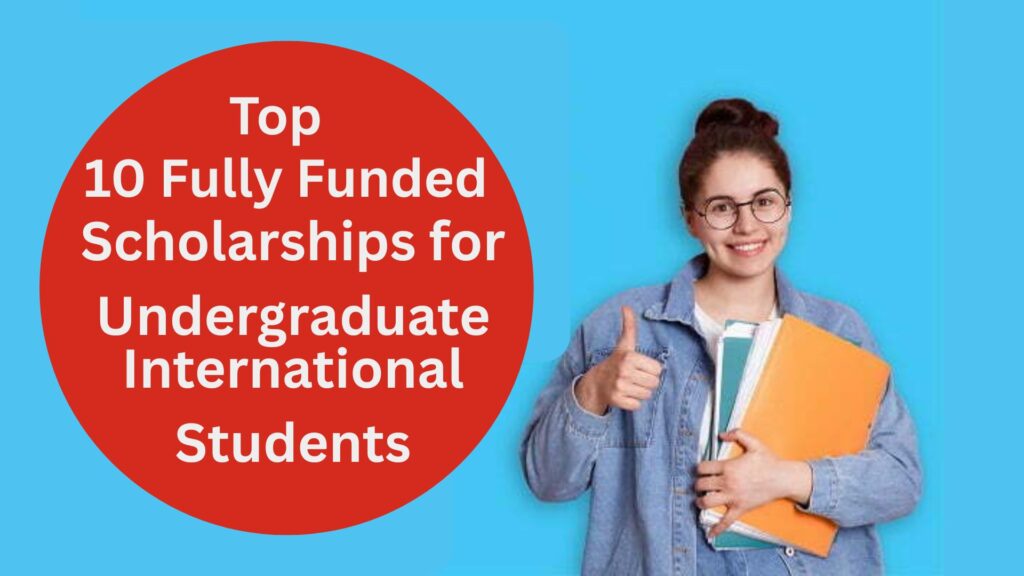 Top 10 Fully Funded Scholarships for Undergraduate International Students 2025/2026